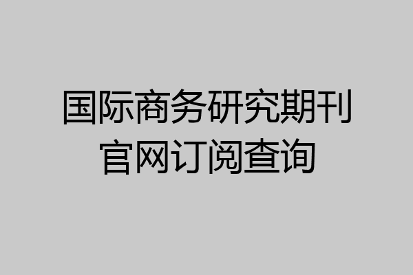 国际商务研究期刊IM电竞 IM电竞平台官网订阅查询(图1)