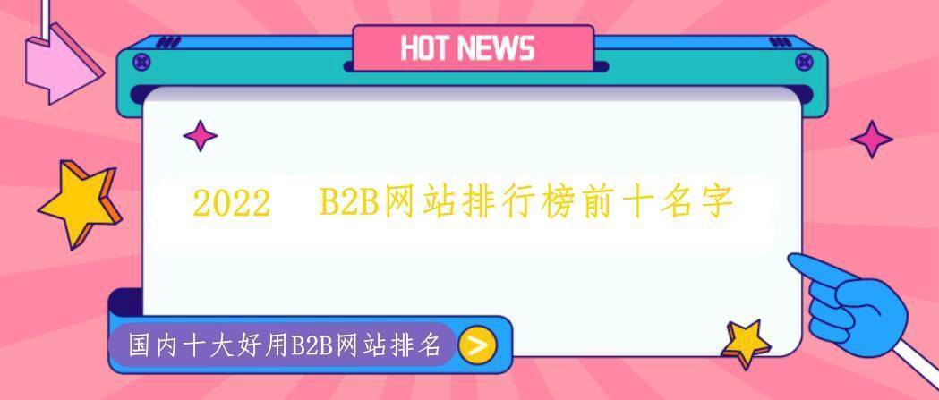 IM电竞 IM电竞平台【 2022年】B2B网站排名-2022年十大B2B平台排行榜(图1)