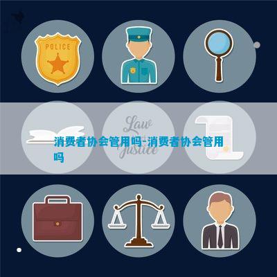 消费者协会管用吗-消费者协会管用吗IM电竞 IM电竞平台(图1)